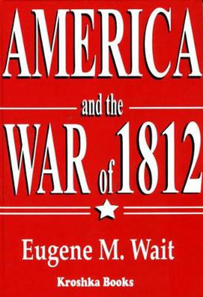 America & the War of 1812 by Eugene M. Wait 9781560726449