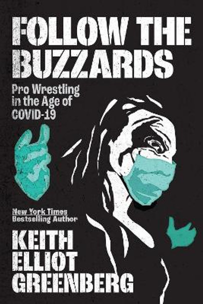 Follow the Buzzards: Pro Wrestling in the Age of Covid-19 by Keith Elliot Greenberg
