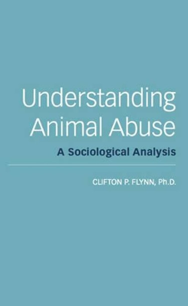 Understanding Animal Abuse: A Sociological Analysis by Clifton Flynn 9781590563397