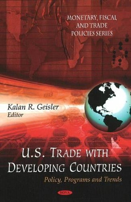 U.S. Trade with Developing Countries: Policy, Programs & Trends by Kalan R. Geisler 9781607411222
