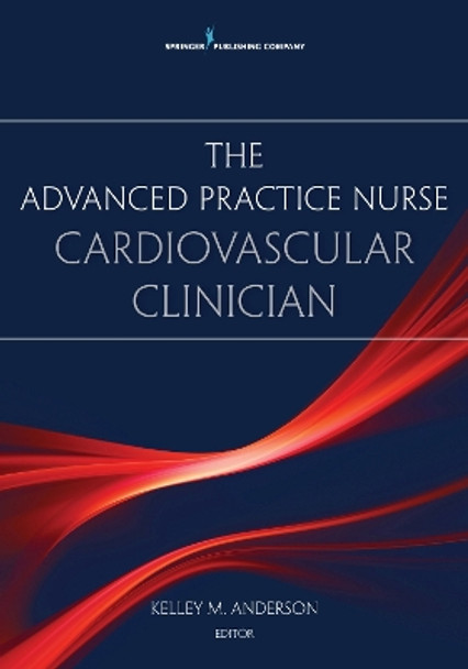 The Advanced Practice Nurse Cardiovascular Clinician by Kelley M. Anderson 9780826138576