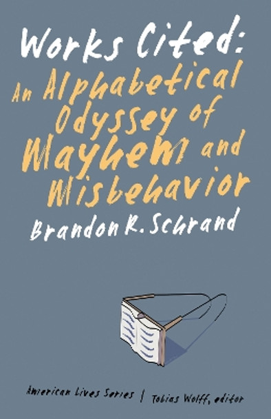Works Cited: An Alphabetical Odyssey of Mayhem and Misbehavior by Brandon R. Schrand 9780803243378