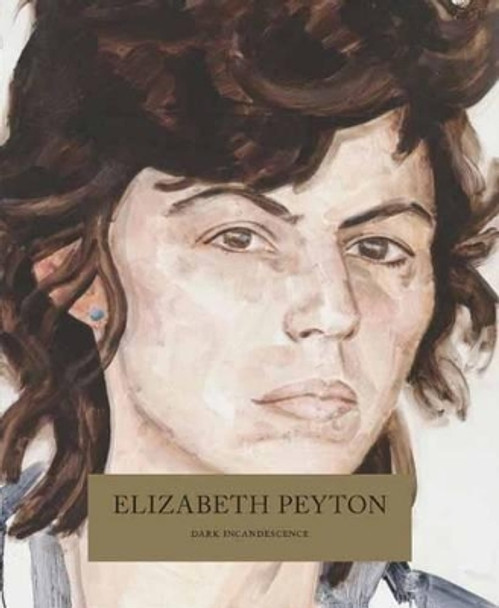 Elizabeth Peyton: Dark Incandescence by Kirsty Bell 9780847858552