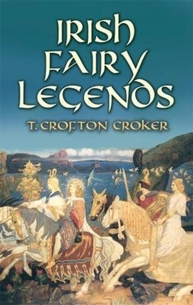 Irish Fairy Legends by T. Crofton Croker 9780486468143