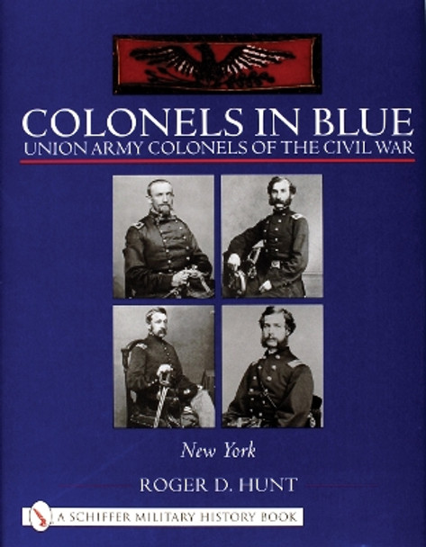 Colonels in Blue: Union Army Colonels of the Civil War: New York by Roger Hunt 9780764317712