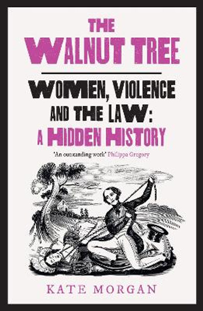 The Walnut Tree: Women, Violence and the Law – A Hidden History by Kate Morgan 9780008559571