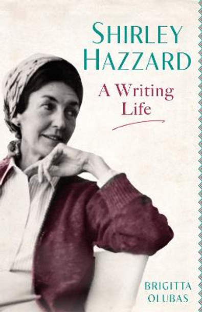 Shirley Hazzard: A Writing Life by Brigitta Olubas