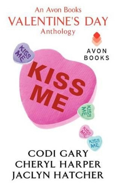 Kiss Me: An Avon Books Valentine's Day Anthology by Codi Gary 9780062273987