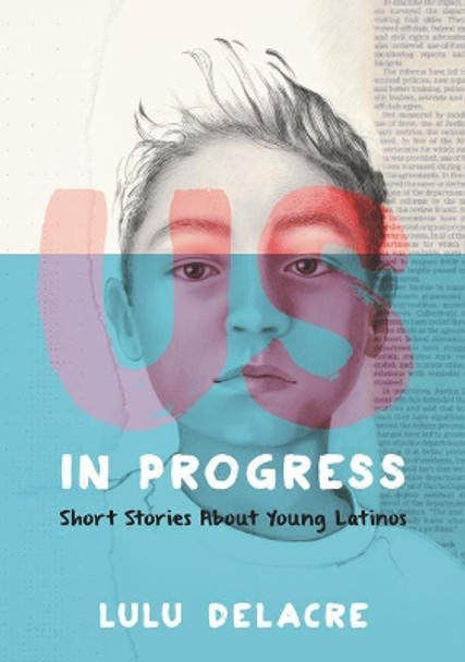 Us, In Progress: Short Stories About Young Latinos by Lulu Delacre 9780062392145