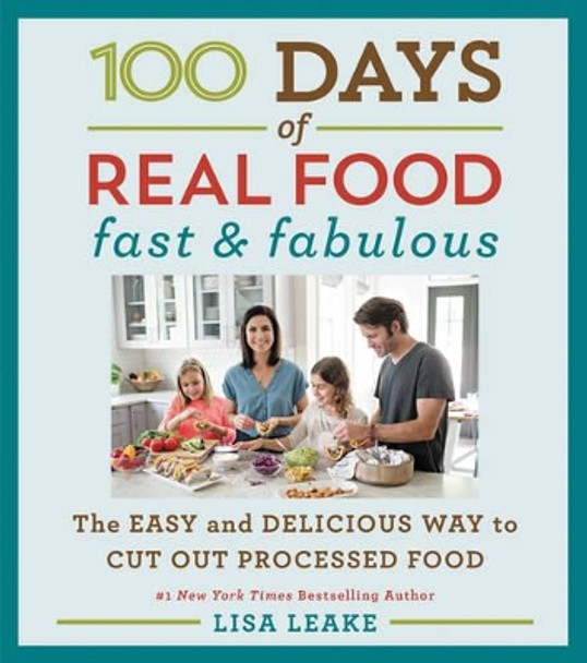 100 Days of Real Food: Fast & Fabulous: The Easy and Delicious Way to Cut Out Processed Food by Lisa Leake 9780062433039