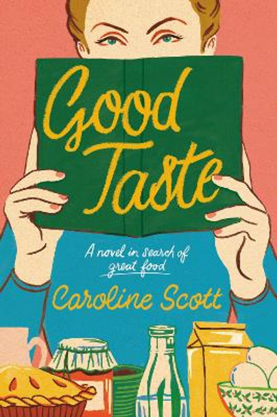 Good Taste: A Novel in Search of Great Food by Caroline Scott 9780063325814