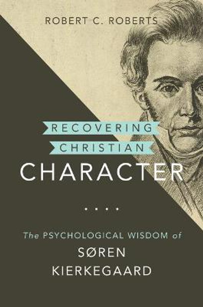 Recovering Christian Character: The Psychological Wisdom of Soren Kierkegaard by Robert C Roberts