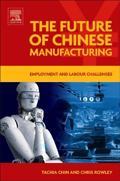 The Future of Chinese Manufacturing: Employment and Labour Challenges by Chin 9780081011089