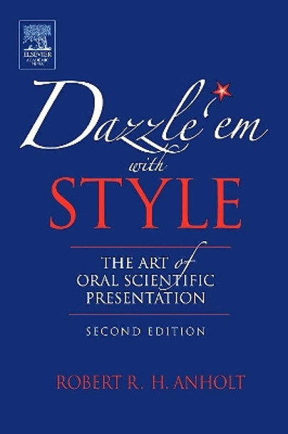 Dazzle 'Em With Style: The Art of Oral Scientific Presentation by Robert R. H. Anholt 9780123694522