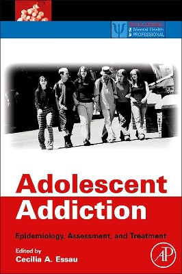 Adolescent Addiction: Epidemiology, Assessment, and Treatment by Cecilia A. Essau 9780123736253