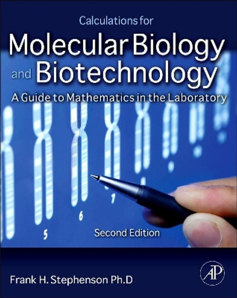 Calculations for Molecular Biology and Biotechnology: A Guide to Mathematics in the Laboratory by Frank H. Stephenson 9780123756909