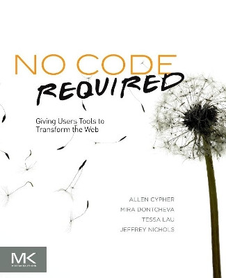 No Code Required: Giving Users Tools to Transform the Web by Allen Cypher 9780123815415