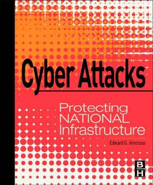 Cyber Attacks: Protecting National Infrastructure by Edward G. Amoroso 9780123849175