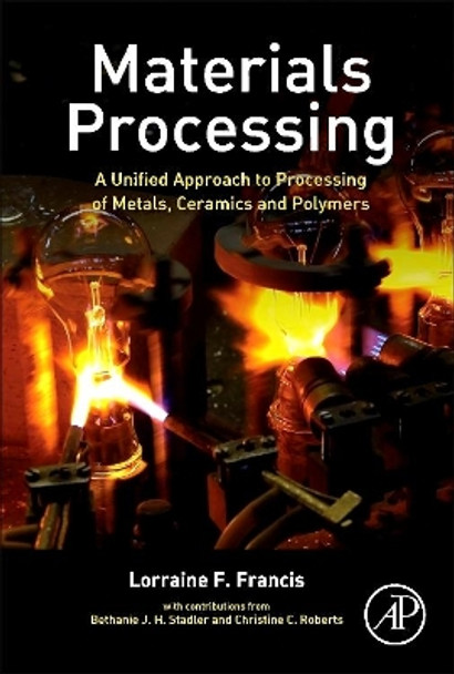 Materials Processing: A Unified Approach to Processing of Metals, Ceramics and Polymers by Lorraine F. Francis 9780123851321