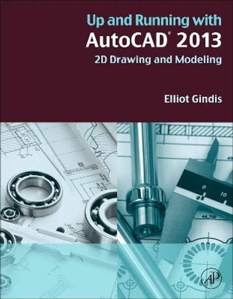 Up and Running with AutoCAD 2013: 2D Drawing and Modeling by Elliot Gindis 9780123984081