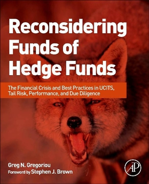 Reconsidering Funds of Hedge Funds: The Financial Crisis and Best Practices in UCITS, Tail Risk, Performance, and Due Diligence by Greg Gregoriou 9780124016996