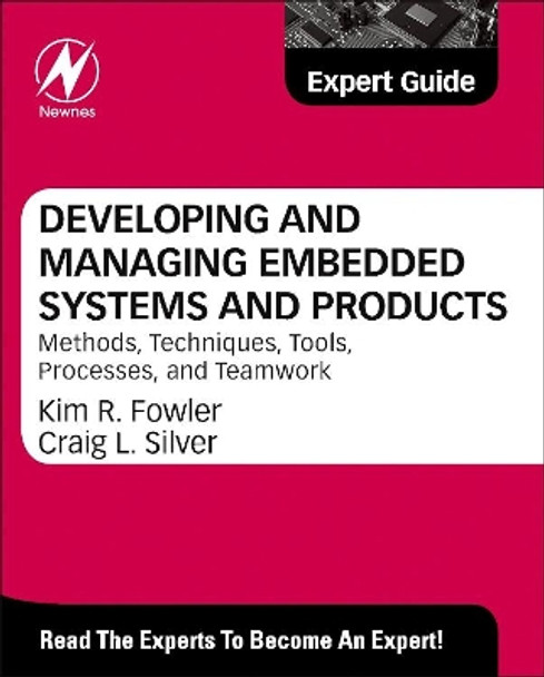 Developing and Managing Embedded Systems and Products: Methods, Techniques, Tools, Processes, and Teamwork by Kim Fowler 9780124058798