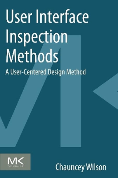 User Interface Inspection Methods: A User-Centered Design Method by Chauncey Wilson 9780124103917