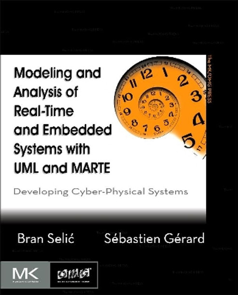 Modeling and Analysis of Real-Time and Embedded Systems with UML and MARTE: Developing Cyber-Physical Systems by Bran Selic 9780124166196