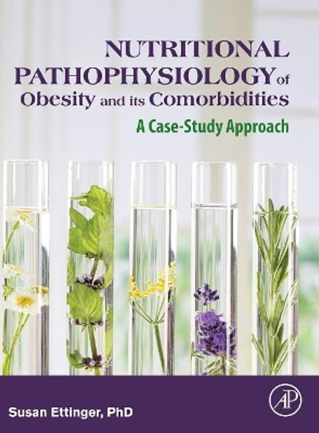 Nutritional Pathophysiology of Obesity and its Comorbidities: A Case-Study Approach by Susan Ettinger 9780128030134