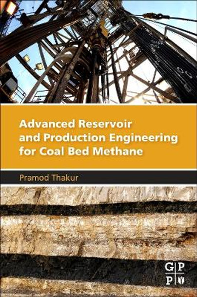 Advanced Reservoir and Production Engineering for Coal Bed Methane by Pramod Thakur 9780128030950