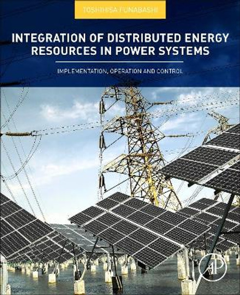 Integration of Distributed Energy Resources in Power Systems: Implementation, Operation and Control by Toshihisa Funabashi 9780128032121