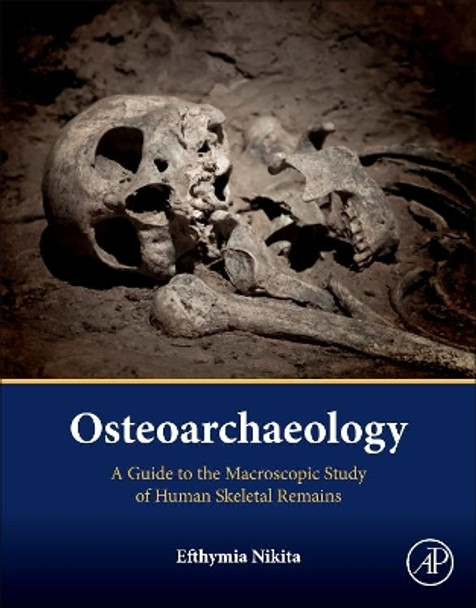 Osteoarchaeology: A Guide to the Macroscopic Study of Human Skeletal Remains by Efthymia Nikita 9780128040218