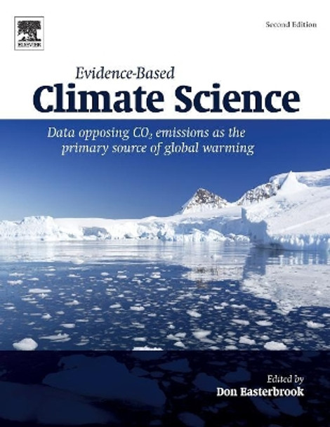 Evidence-Based Climate Science: Data Opposing CO2 Emissions as the Primary Source of Global Warming by Don Easterbrook 9780128045886