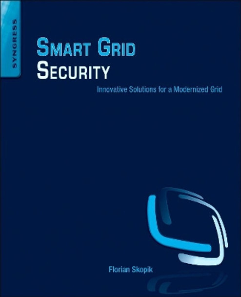 Smart Grid Security: Innovative Solutions for a Modernized Grid by Florian Skopik 9780128021224