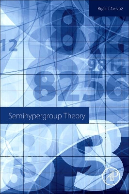 Semihypergroup Theory by Bijan Davvaz 9780128098158
