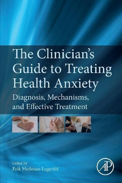 The Clinician's Guide to Treating Health Anxiety: Diagnosis, Mechanisms, and Effective Treatment by Erik Hedman-Lagerloef 9780128118061