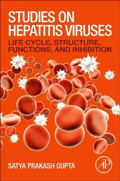 Studies on Hepatitis Viruses: Life Cycle, Structure, Functions, and Inhibition by Satya Prakash Gupta 9780128133309