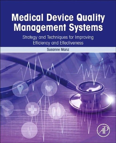 Medical Device Quality Management Systems: Strategy and Techniques for Improving Efficiency and Effectiveness by Manz 9780128142219