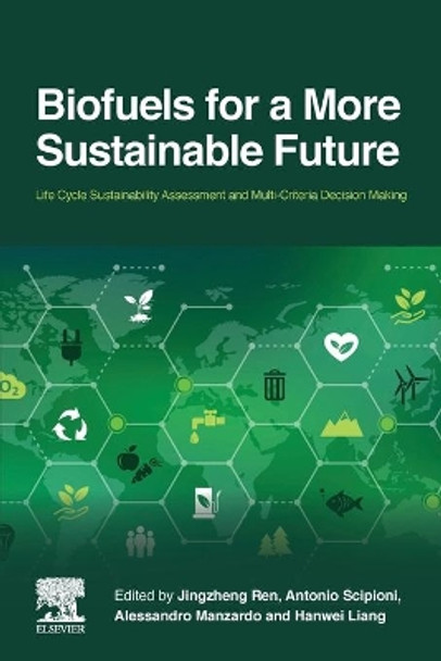 Biofuels for a More Sustainable Future: Life Cycle Sustainability Assessment and Multi-Criteria Decision Making by Jingzheng Ren 9780128155813