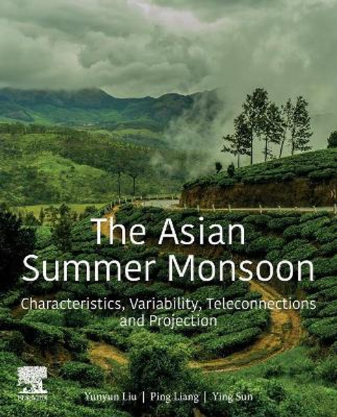 The Asian Summer Monsoon: Characteristics, Variability, Teleconnections and Projection by Yunyun Liu 9780128158814