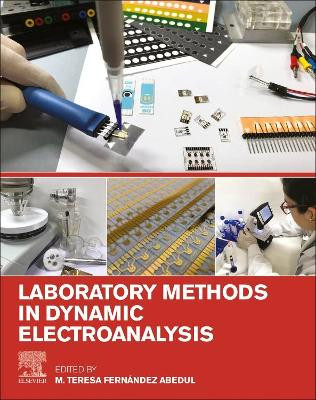 Laboratory Methods in Dynamic Electroanalysis by M. Teresa Fernandez Abedul 9780128159323