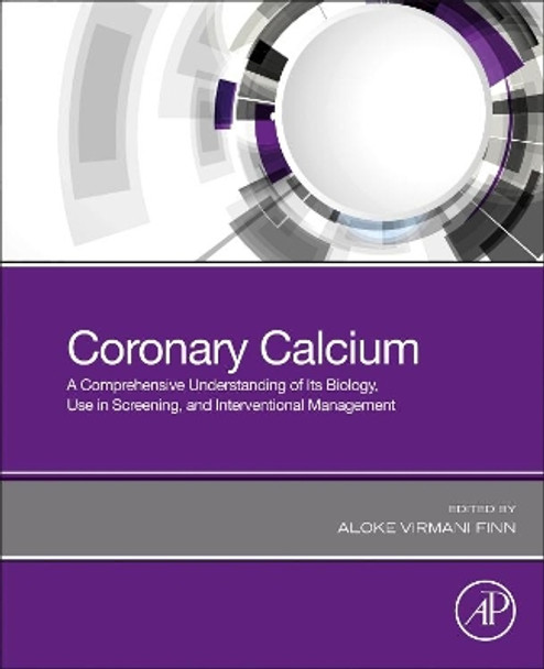 Coronary Calcium: A Comprehensive Understanding of Its Biology, Use in Screening, and Interventional Management by Aloke Virmani Finn 9780128163894