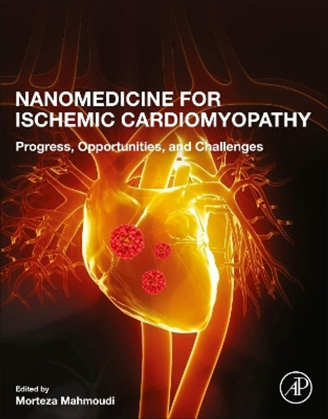 Nanomedicine for Ischemic Cardiomyopathy: Progress, Opportunities, and Challenges by Morteza Mahmoudi 9780128174340