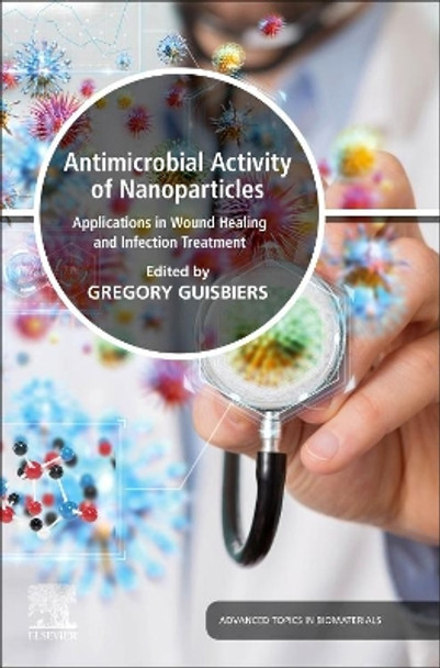 Antimicrobial Activity of Nanoparticles: Applications in Wound Healing and Infection Treatment by Gregory Guisbiers 9780128216378