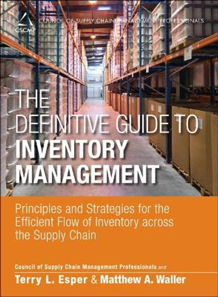 The Definitive Guide to Inventory Management: Principles and Strategies for the Efficient Flow of Inventory across the Supply Chain by CSCMP 9780133448825