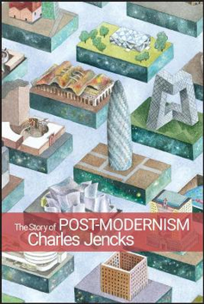 The Story of Post-Modernism: Five Decades of the Ironic, Iconic and Critical in Architecture by Charles Jencks