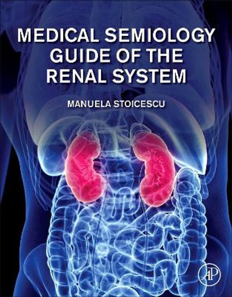 Medical Semiology Guide of the Renal System by Manuela Stoicescu 9780128196397