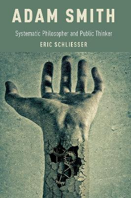 Adam Smith: Systematic Philosopher and Public Thinker by Eric Schliesser 9780190088798