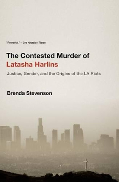 The Contested Murder of Latasha Harlins: Justice, Gender, and the Origins of the LA Riots by Brenda Stevenson 9780190231019