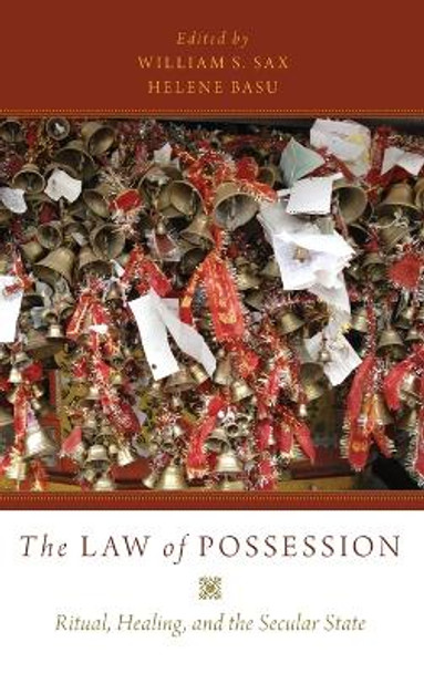 The Law of Possession: Ritual, Healing, and the Secular State by William S. Sax 9780190275747